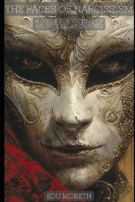 The Faces of Narcissism: A Guide for Victims of Abusive Relationships by Edu Moreth