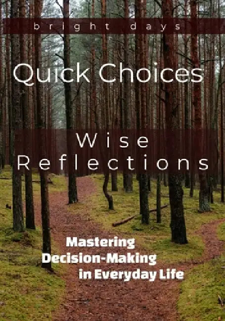 Quick Choices, Wise Reflections: Mastering Decision-Making in Everyday Life by Bright Days