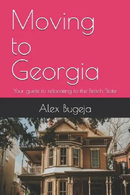 Moving to Georgia: Your guide to relocating to the Peach State by Alex Bugeja
