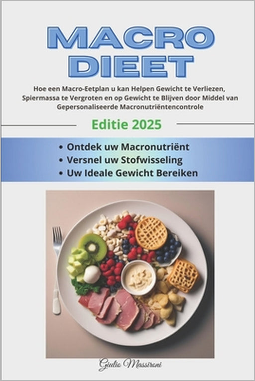 Macro Dieet: Hoe een Macro-Eetplan u kan Helpen Gewicht te Verliezen, Spiermassa te Vergroten en op Gewicht te Blijven door Middel by Giulio Massironi