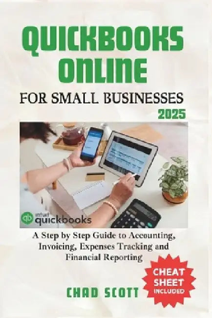 QuickBooks Online for Small Businesses 2025: A Step by Step Guide to Accounting, Invoicing, Expenses Tracking and Financial Reporting by Chad Scott