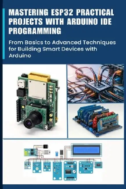 Mastering Esp32 Practical Projects with Arduino Ide Programming: From ...