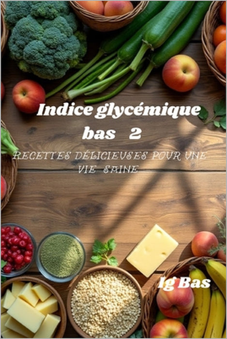 Indice glycémique bas 2: Recettes délicieuses pour une vie saine by Ig Bas