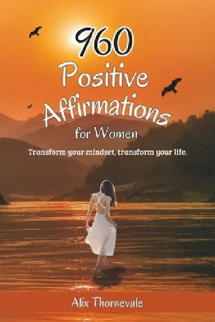960 Positive Affirmations For Women: Transform your mindset, transform your life. by Alix Thornevale
