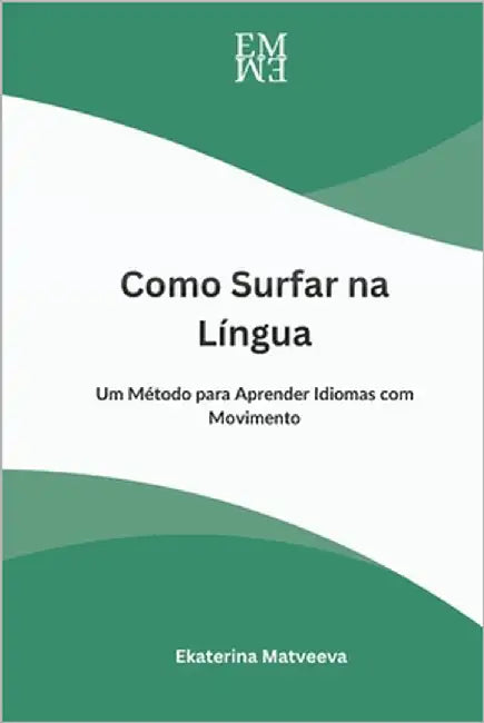 Como Surfar na Língua. Um Método para Aprender Idiomas com Movimento by Matveeva, Ekaterina