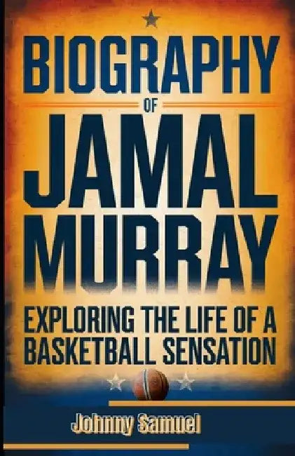 Biography of Jamal Murray: Exploring the Life of a Basketball Sensation by Johnny Samuel