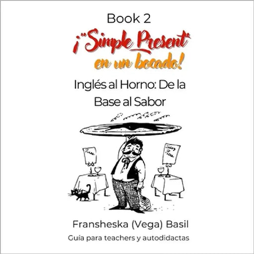 ¡"Simple Present" en un bocado!: Inglés al Horno: De la Base al Sabor by (Vega) Basil, Fransheska