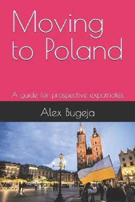 Moving to Poland: A guide for prospective expatriates by Alex Bugeja