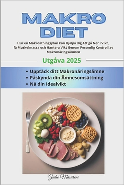 Makro Diet: Hur en Makroätningsplan kan Hjälpa dig Att gå Ner i Vikt, få Muskelmassa och Hantera Vikt Genom Personlig Kontroll av Makronäringsämnen by Giulio Massironi