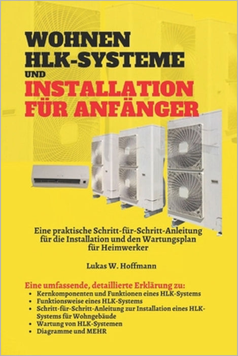 Wohnen HLK-Systeme Und Installation Für Anfänger: Eine praktische Schritt-für-Schritt-Anleitung für die Installation und den Wartungsplan für Heimwerk by Lukas W. Hoffmann