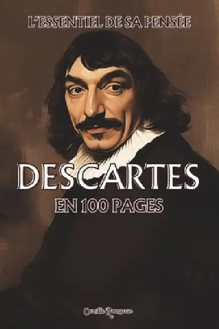 Descartes: l'essentiel de sa pensée en 100 pages: Explorez la philosophie de René Descartes, une pensée révolutionnaire et audacieuse qui invite à que by Camille Rousseau