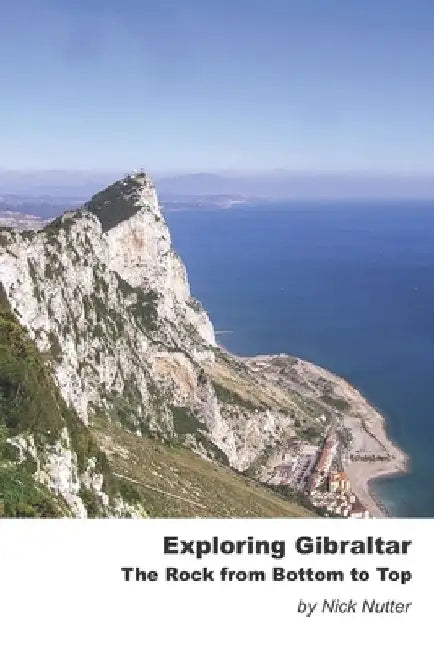 Exploring Gibraltar: The Rock from Bottom to Top by Julie Evans