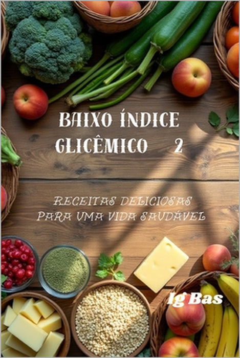 Baixo índice glicêmico 2: Receitas deliciosas para uma vida saudável by Ig Bas