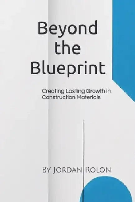 Beyond the Blueprint: Creating Lasting Growth in Construction Materials by Jordan Rolon