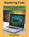 Mastering Code: From Basics to Break Throughs in Programming by James Gabriel