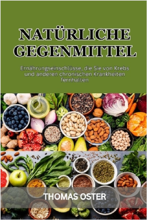 Natürliche Gegenmittel: Nahrungs Einschlüsse, die Sie vor Krebs und anderen chronischen Krankheiten schützen by Thomas Oster