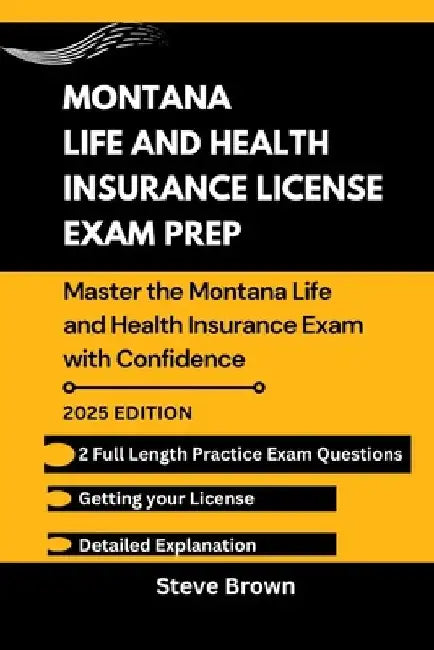 Montana Life and Health Insurance License Exam Prep: Master the Montana Life and Health Insurance Exam with Confidence by Steve Brown