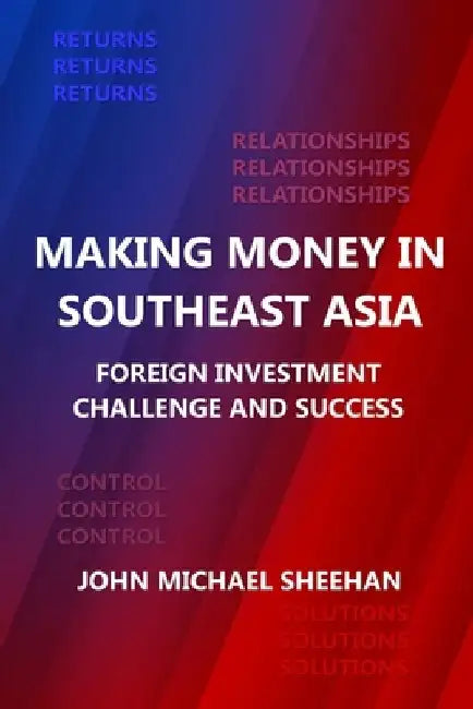 Making Money in Southeast Asia: Foreign Investment Challenge and Success by John Michael Sheehan
