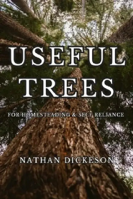 Useful Trees: For Homesteading & Self Reliance by Nathan Dickeson