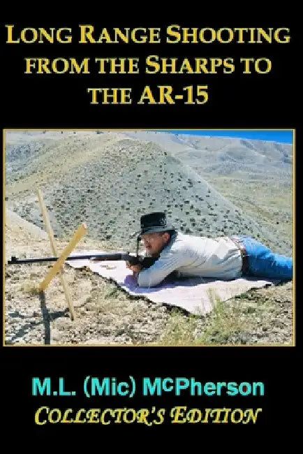 Long Range Shooting: From the Sharps to the AR-15 by M. L. (MIC) McPherson