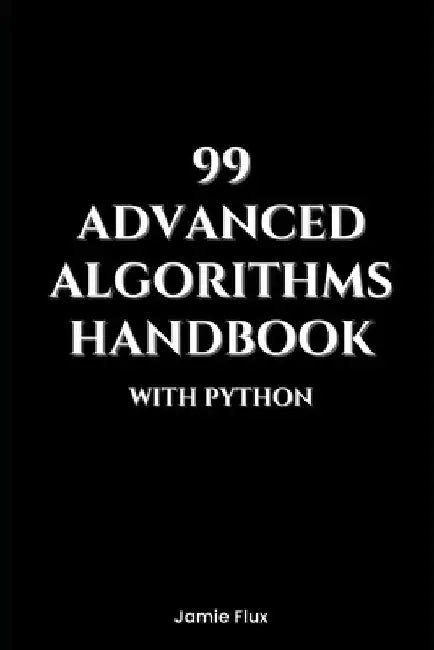 99 Advanced Algorithms Handbook With Python by Jamie Flux