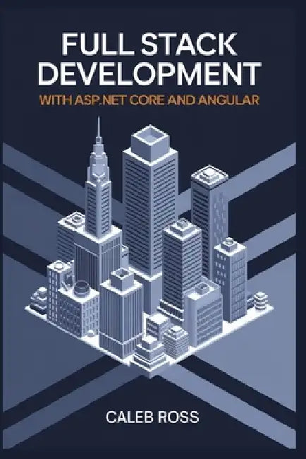 Full Stack Development With ASP.NET core and Angular by Caleb Ross