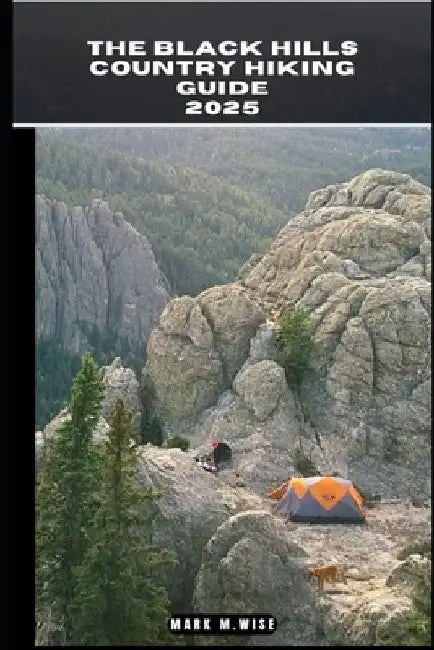 The Black Hills Country Hiking Guide 2025 by Mark M. Wise
