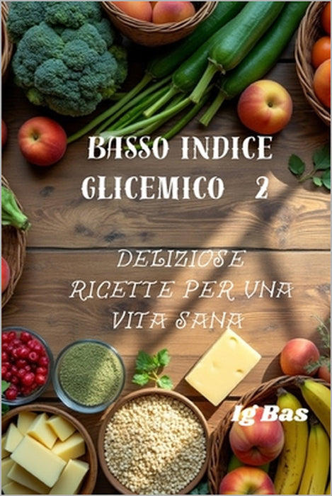 Basso indice glicemico 2: Deliziose ricette per una vita sana by Ig Bas