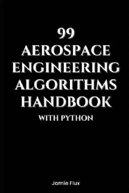 99 Aerospace Engineering Algorithms Handbook With Python by Jamie Flux