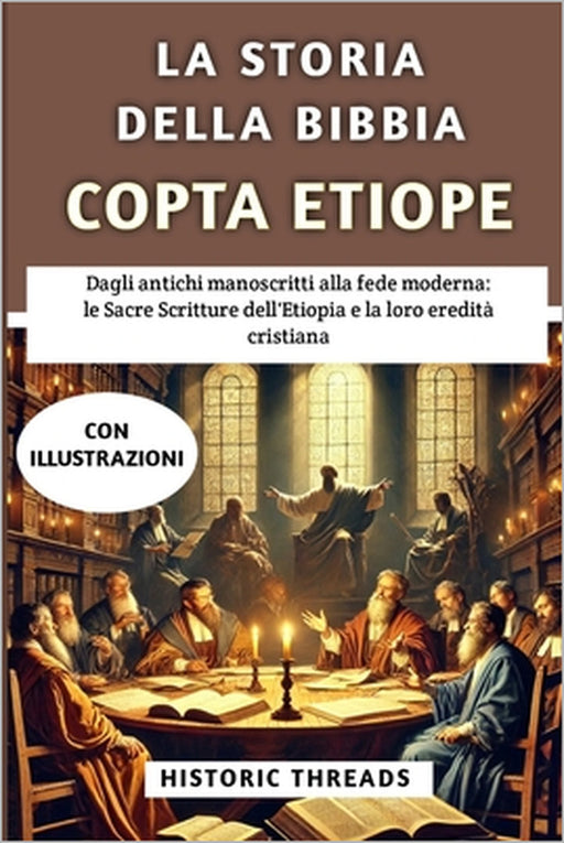 La Storia Della Bibbia Copta Etiope: Dagli antichi manoscritti alla fede moderna: le Sacre Scritture dell'Etiopia e la loro eredità cristiana by Historic Threads