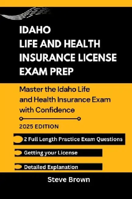 Idaho Life and Health Insurance License Exam Prep: Master the Idaho Life and Health Insurance Exam with Confidence by Steve Brown