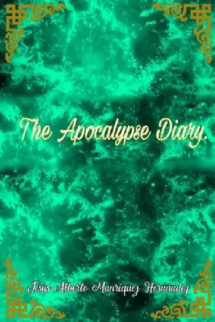The Apocalypse Diary. by Jesús Alberto Manríquez Hernández