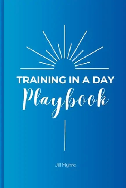 Training In a Day Playbook by Jill Myhre