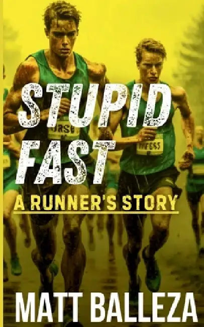 Stupid Fast: A Runner's Story by Matt Balleza