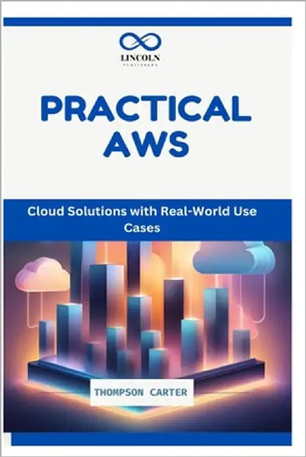 Practical AWS: Cloud Solutions with Real-World Use Cases by Carter, Thompson