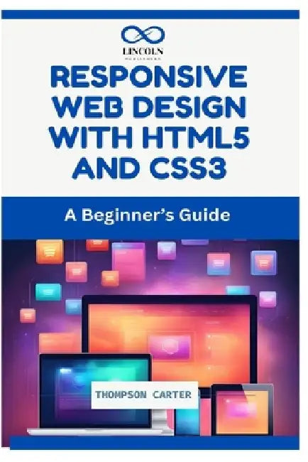 Responsive Web Design with HTML5 and CSS3: A Beginner's Guide by Thompson Carter
