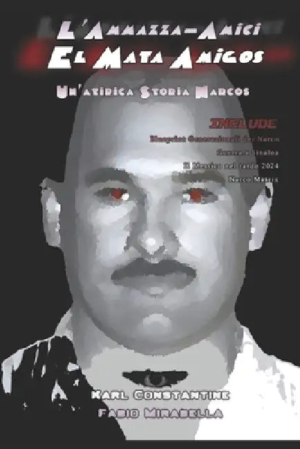 El Mata Amigos - L'Ammazza Amici: Un'Atipica Storia Narcos by Fabio Mirabella, Karl Constantine