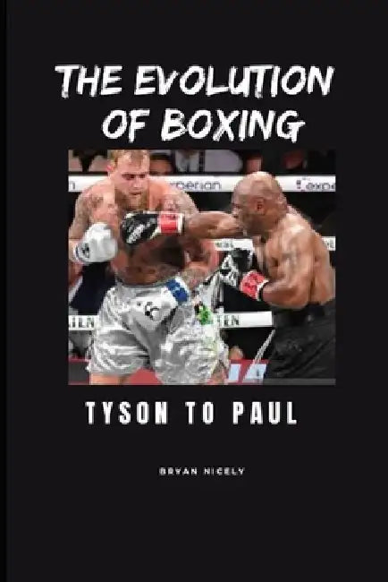 The Evolution of Boxing: Tyson to Paul by Bryan Nicely