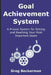 Goal Achievement System: A Proven System for Setting and Reaching Your Most Important Goals by Greg Beckerman