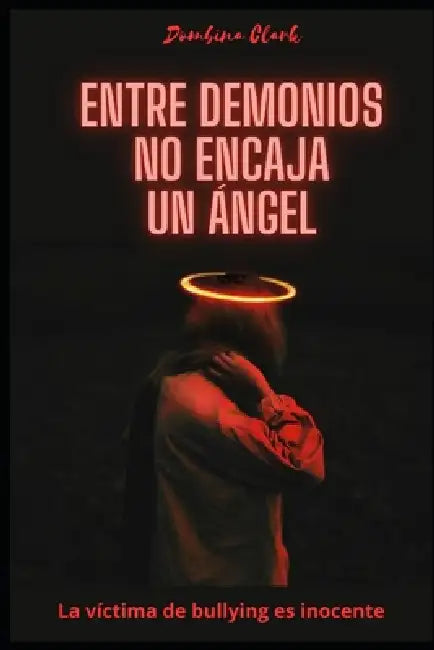 Entre demonios no encaja un Ángel: La víctima de bullying es inocente by Dombina Clark