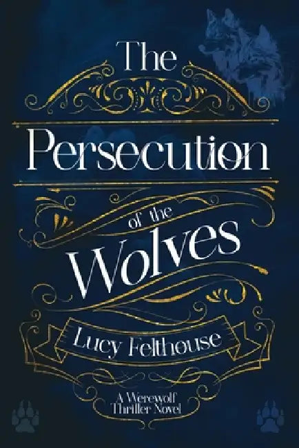 The Persecution of the Wolves: A Werewolf Thriller Novel by Lucy Felthouse