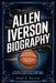 Allen Iverson Biography: The Untold Story Behind His Rise from Humble Beginnings to NBA Superstardom by Paul E. DeVito