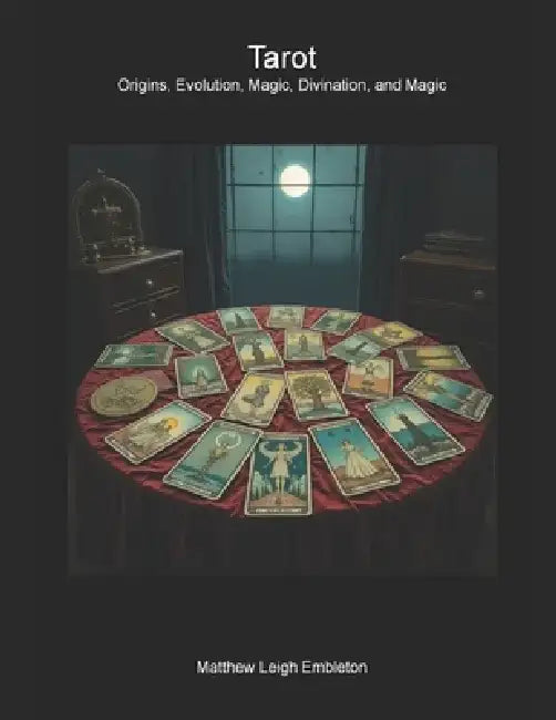Tarot: Origins, Evolution, Esotericism, Divination, and Magic by Matthew Leigh Embleton