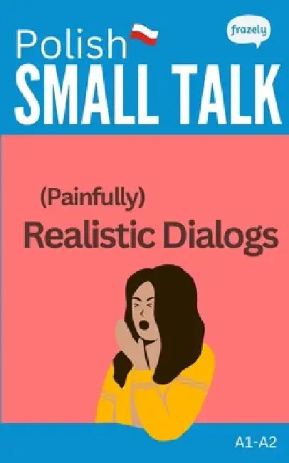 Polish Small Talk - (Painfully) Realistic Dialogs: with Full Polish to English Translation - for Beginners (A1-A2) by Carolin Baller
