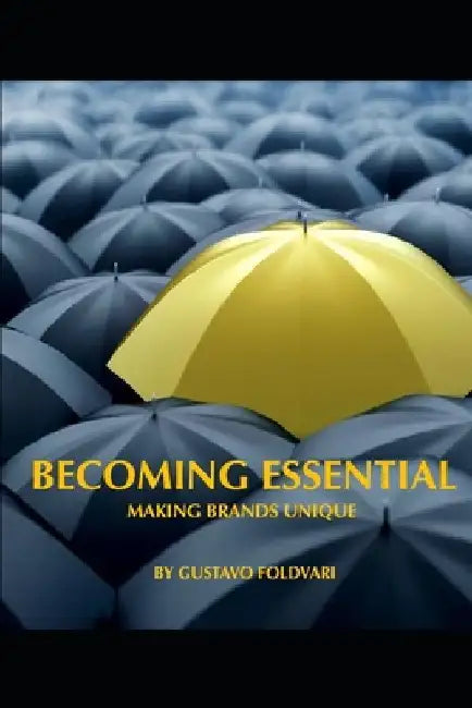 Becoming Essential: Making Brands Unique by Gustavo Foldvari
