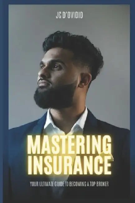 Mastering Insurance: Your Ultimate Guide to Becoming a Top Broker by Jc D'Ovidio