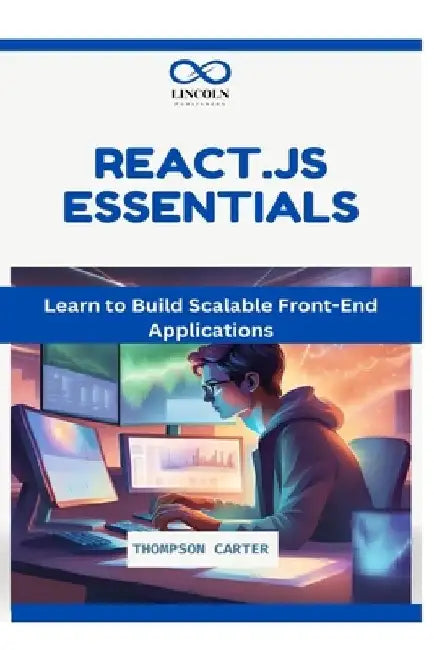 React.js Essentials: Learn to Build Scalable Front-End Applications by Thompson Carter