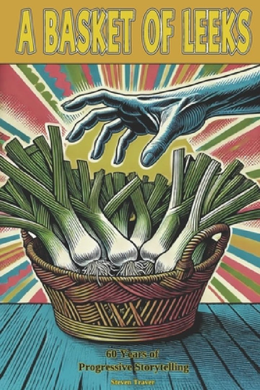 A Basket of Leeks: 60 Years of Progressive Storytelling by Terry Traver