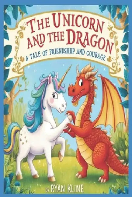 The Unicorn and the Dragon: A Tale of Friendship and Courage by Baelynn Kline