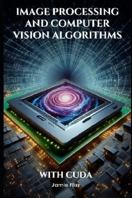 Image Processing and Computer Vision Algorithms With CUDA by Jamie Flux